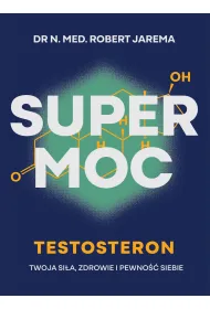 Super moc. Testosteron. Twoja si�a, zdrowie i pewno�� siebie