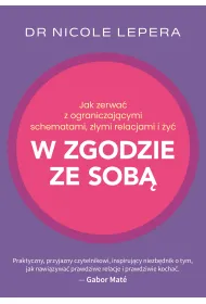 Jak zerwa� z ograniczaj�cymi schematami, z�ymi relacjami i �y� w zgodzie ze sob�