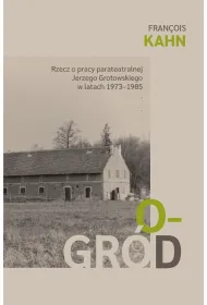 Ogr�d. Rzecz o pracy parateatralnej Grotowskiego..