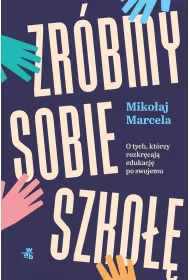 Zrbmy sobie szko. O tych, ktrzy rozkrcaj edukacj po swojemu