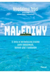 Malediwy. O �yciu w hermetycznej krainie palm kokosowych, bia�ych pla� i szaman�w