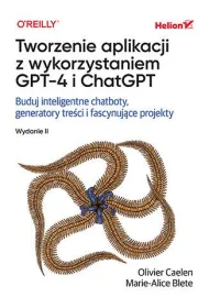 Tworzenie aplikacji z wykorzystaniem GPT-4 i ChatGPT. Buduj inteligentne chatboty, generatory treci