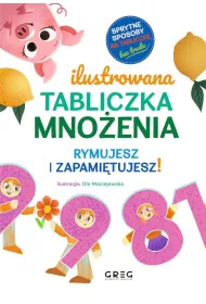 Ilustrowana tabliczka mno�enia. Rymujesz i zapami�tujesz! sprytne sposoby na tabliczk� - bez trudu
