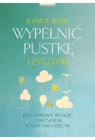 Wypeni pustk i y lepiej. Jak uzdrowi relacj z partnerem, rodzicami i dziemi