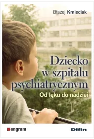 Dziecko w szpitalu psychiatrycznym. Od l�ku do nadziei