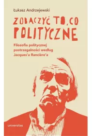 Zobaczy� to, co polityczne. Filozofia politycznej postrzegalno�ci wed�ug Jacques'a Ranciere'a