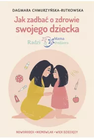 Jak zadba� o zdrowie swojego dziecka. Radzi Mama Pediatra