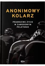 Anonimowy kolarz. Prawdziwe �ycie w zawodowym peletonie