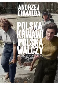 Polska krwawi. Polska walczy. Jak yo si pod okupacj 1939-1945