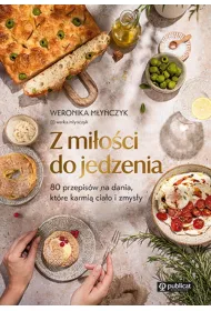 Z mioci do jedzenia. 80 przepisw na dania, ktre karmi ciao i zmysy