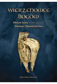 Wierzchowce Bog�w. Motyw konia w wierzeniach i sztuce S�owian i Skandynaw�w