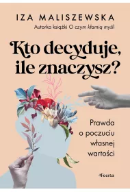 Kto decyduje ile znaczysz ?  Prawda o poczuciu wasnej wartoci