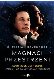 Magnaci przestrzeni. Elon Musk, Jeff Bezos i pogo� za kolonizacj� kosmosu