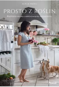 Prosto z ro�lin. Radosna sztuka celebrowania weganizmu