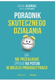Poradnik skutecznego dzia�ania. Jak nie przek�ada� spraw na potem w obliczu prokrastynacji