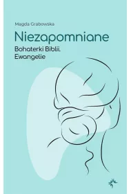 Niezapomniane. Bohaterki Biblii. Ewangelie