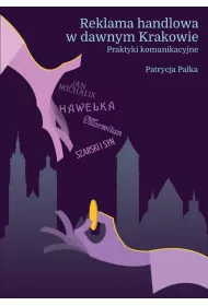 Reklama handlowa w dawnym Krakowie. Praktyki komunikacyjne