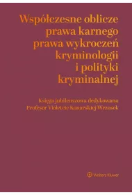 Wsp�czesne oblicza prawa karnego, prawa wykrocze�, kryminologii i polityki kryminalnej. Ksi�ga jubileuszowa dedykowana Profesor Violetcie Konarskiej-Wrzosek