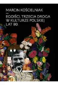 Egoi�ci. Trzecia droga w kulturze polskiej lat 80.