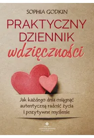 Praktyczny dziennik wdzi�czno�ci. Jak ka�dego dnia osi�gn�� autentyczn� rado�� �ycia i pozytywne my�lenie