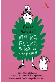 Matka Polka sika w krzakach. Przygody z dzieckiem w miecie wysokich krawnikw, nieczynnych toalet i zepsutych wind