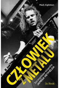 Cz�owiek z metalu. Szczeg�owa biografia Jamesa Hetfielda