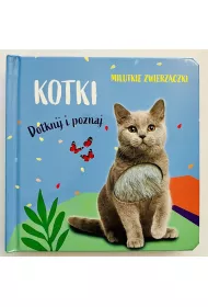 Milutkie zwierzaczki. Dotknij i poznaj. Kotki