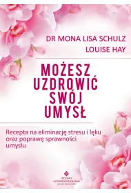 Mo�esz uzdrowi� sw�j umys� recepta na eliminacj� stresu i l�ku oraz popraw� sprawno�ci umys�u