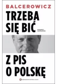 Trzeba si� bi� z PIS o Polsk�. Wydanie II uzupe�nione