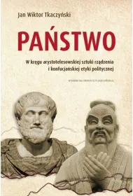 Pa�stwo. W kr�gu arystotelesowskiej sztuki rz�dzenia i konfucja�skiej etyki politycznej