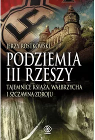 Podziemia III Rzeszy. Tajemnice Ksi��a, Wa�brzycha i Szczawna-Zdroju