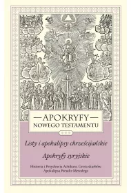 Apokryfy nowego testamentu. Listy i apokalipsy chrzecijaskie. Apokryfy syryjskie. Tom III. Historia i Przysowia Achikara. Grota skarbw. Apokalipsa Pseudo-Metodego