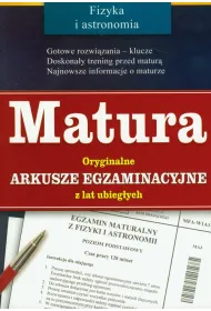 Matura. Fizyka. Oryginalne arkusze egzaminacyjne z lat ubieg�ych