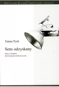 SENS ODZYSKANY. SZKICE O KSI��KACH, KT�RE KONIECZNIE TRZEBA PRZECZYTA�