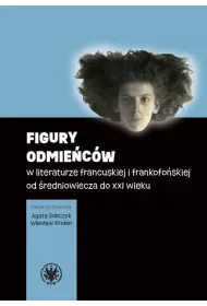 Figury odmie�c�w w literaturze francuskiej i frankofo�skiej od �redniowiecza do XXI wieku