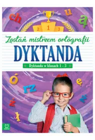 Zosta� mistrzem ortografii. Dyktanda. Teksty do dyktowania i uzupe�niania. Klasy 1-3
