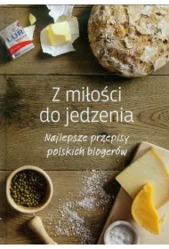 Z mi�o�ci do jedzenia. Najlepsze przepisy polskich bloger�w * *