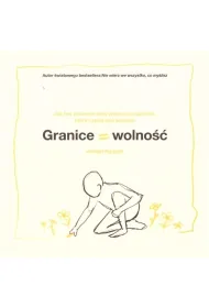 Granice = Wolno��. Jak bez poczucia winy wyznacza� granice, kt�re czyni� nas wolnymi