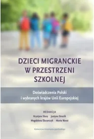 Dzieci migranckie w przestrzeni szkolnej. Do�wiadczenia Polski i wybranych kraj�w Unii Europejskiej