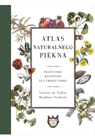 Atlas naturalnego pi�kna. Francuskie receptury dla twojej urody