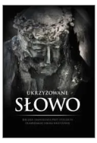 Ukrzy�owane S�owo. Biblijne zamy�lenia przy stacjach