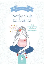 Twoje cia�o to skarb! Tw�j cia�opozytywny przewodnik po dojrzewaniu