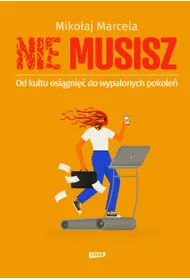NIE MUSISZ. Od kultu osigni do wypalonych..