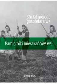 Sto lat mojego gospodarstwa. Pami�tniki mieszka�c�w wsi