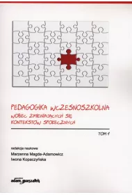 Pedagogika wczesnoszkolna wobec zmieniaj�cych si� kontekst�w spo�ecznych. Tom 1