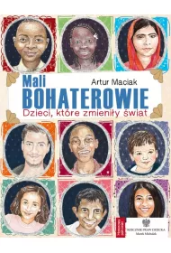 Mali bohaterowie. Dzieci, kt�re zmieni�y �wiat