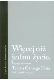 Wi�cej ni� jedno �ycie. Kreacje zbiorowe. Teatru �smego Dnia. 1977-1985. Postzapisy