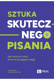 Sztuka skutecznego pisania. Jak tworzy� tre�ci, kt�re przyci�gaj� uwag�