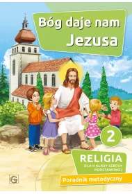 B�g daje nam Jezusa 2. Religia dla drugiej klasy szko�y podstawowej. Poradnik metodyczny