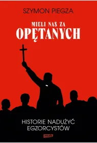 "Mieli nas za op�tanych". Historie nadu�y� egzorcyst�w